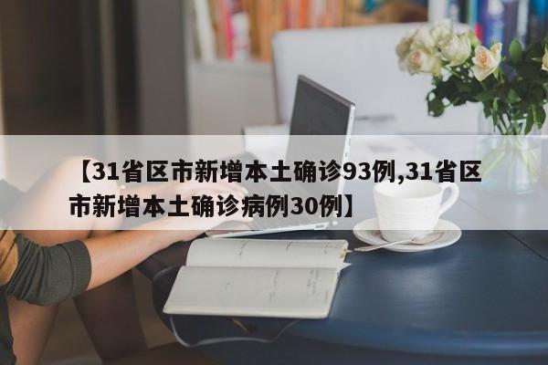 【31省区市新增本土确诊93例,31省区市新增本土确诊病例30例】