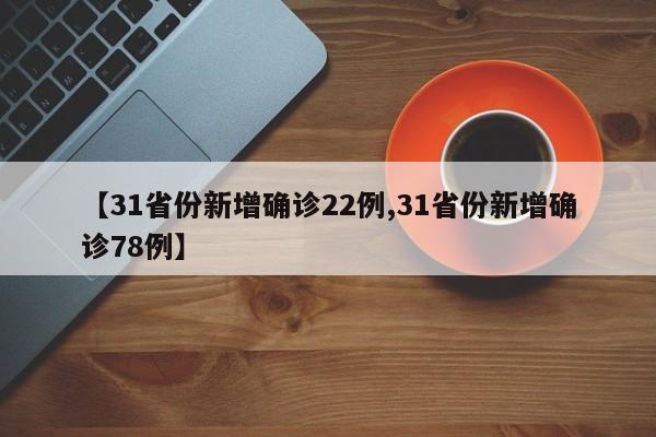 【31省份新增确诊22例,31省份新增确诊78例】