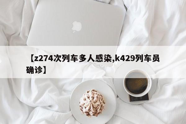 【z274次列车多人感染,k429列车员确诊】