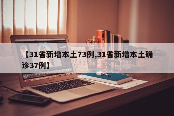【31省新增本土73例,31省新增本土确诊37例】