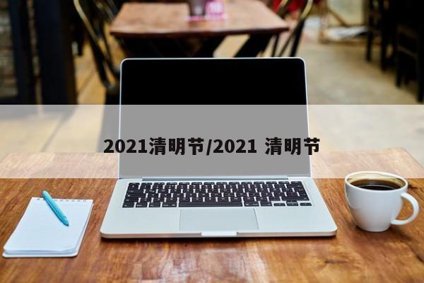 2021清明节/2021 清明节
