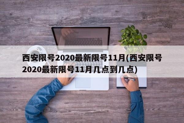 西安限号2020最新限号11月(西安限号2020最新限号11月几点到几点)