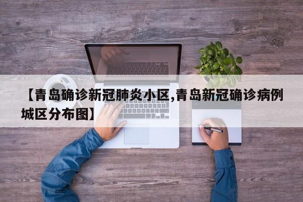 【青岛确诊新冠肺炎小区,青岛新冠确诊病例城区分布图】
