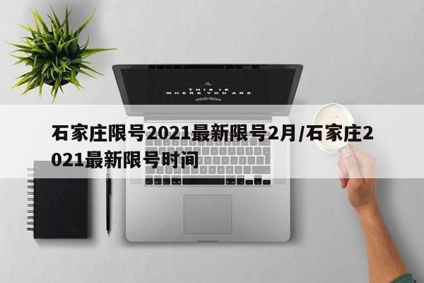 石家庄限号2021最新限号2月/石家庄2021最新限号时间