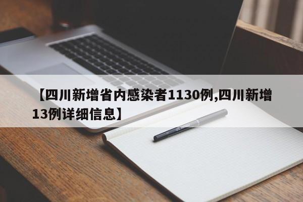 【四川新增省内感染者1130例,四川新增13例详细信息】