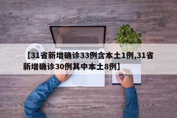 【31省新增确诊33例含本土1例,31省新增确诊30例其中本土8例】