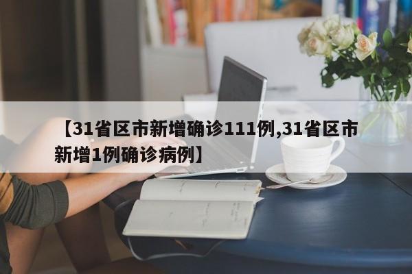 【31省区市新增确诊111例,31省区市新增1例确诊病例】
