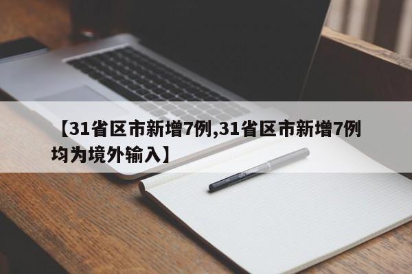 【31省区市新增7例,31省区市新增7例均为境外输入】